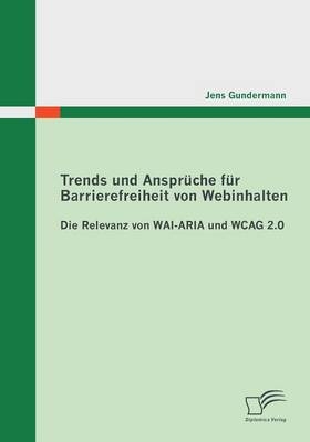 Trends und Ansprüche für Barrierefreiheit von Webinhalten: Die Relevanz von WAI-ARIA und WCAG 2.0 - Jens Gundermann