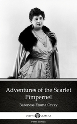 Adventures of the Scarlet Pimpernel by Baroness Emma Orczy - Delphi Classics (Illustrated) -  Baroness Emma Orczy