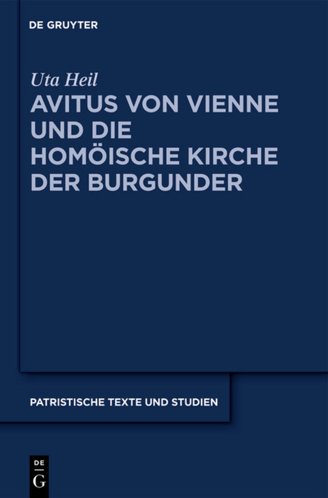 Avitus von Vienne und die hom&ouml;ische Kirche der Burgunder - Uta Heil