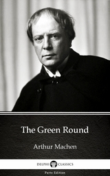 Green Round by Arthur Machen - Delphi Classics (Illustrated) -  Arthur Machen