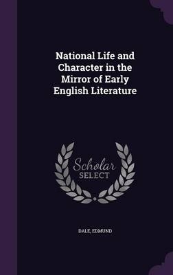 National Life and Character in the Mirror of Early English Literature - Edmund Dale