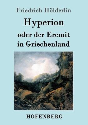 Hyperion oder der Eremit in Griechenland - Friedrich H&ouml;lderlin