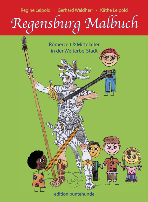 Regensburg Malbuch. R&ouml;merzeit & Mittelalter in der Welterbe-Stadt - Regine Leipold, Gerhard Waldherr