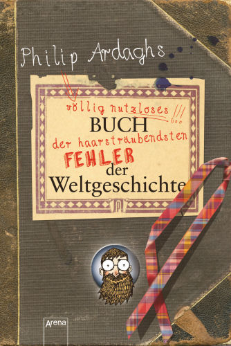 Philip Ardaghs v&ouml;llig nutzloses Buch der haarstr&auml;ubendsten Fehler der Weltgeschichte - Philip Ardagh