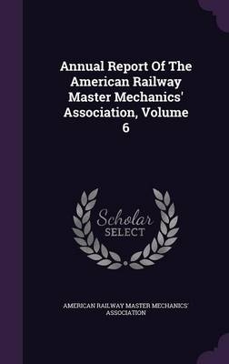 Annual Report of the American Railway Master Mechanics' Association, Volume 6