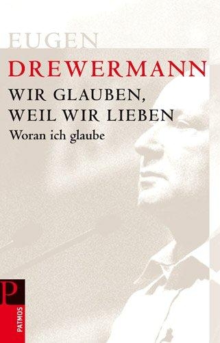 Wir glauben, weil wir lieben - Eugen Drewermann