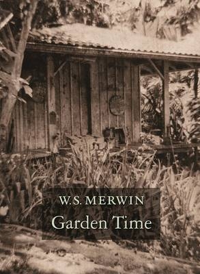 Garden Time - W S Merwin