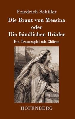 Die Braut von Messina oder Die feindlichen Br&Atilde;&frac14;der - Friedrich Schiller