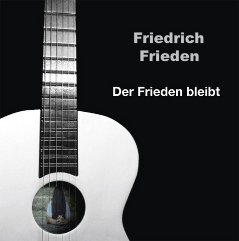 Friedrich Frieden : Der Frieden bleibt - Friedrich Frieden