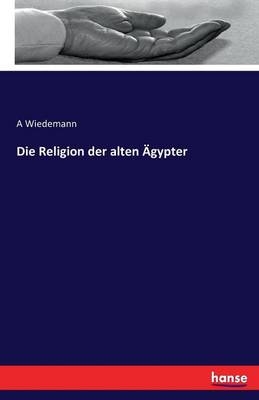 Die Religion der alten Ägypter - A Wiedemann