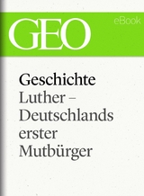 Geschichte: Luther &ndash; Deutschlands erster Mutb&uuml;rger (GEO eBook Single)