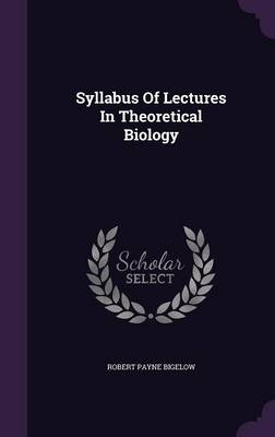 Syllabus Of Lectures In Theoretical Biology - Robert Payne Bigelow