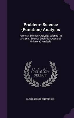 Problem- Science {Function} Analysis - George Ashton Black