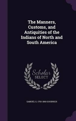 The Manners, Customs, and Antiquities of the Indians of North and South America
