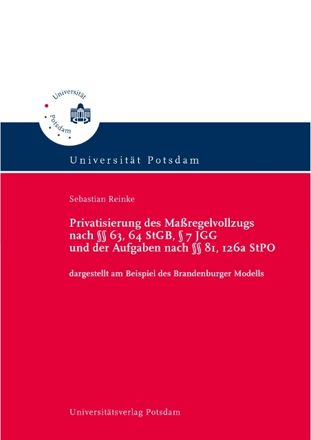 Privatisierung des Ma&szlig;regelvollzugs nach &sect;&sect; 63, 64 StGB, &sect; 7 JGG und der Aufgaben nach &sect;&sect; 81, 126a StPO - Sebastian Reinke