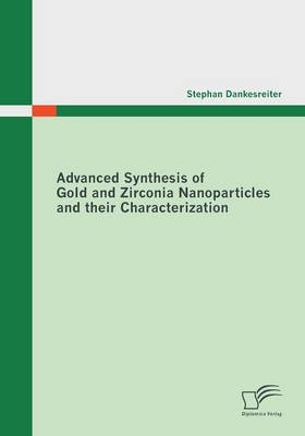 Advanced Synthesis of Gold and Zirconia Nanoparticles and their Characterization - Stephan Dankesreiter