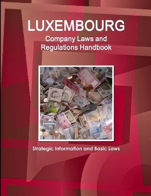 Luxembourg Company Laws and Regulations Handbook - Inc Ibp