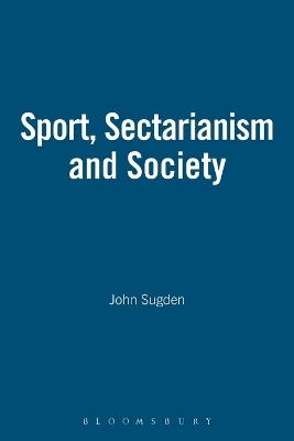 Sport, Sectarianism and Society in a Divided Ireland - John Sugden, Alan Bairner