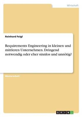 Requirements Engineering in kleinen und mittleren Unternehmen. Dringend notwendig oder eher sinnlos und unnÃ¶tig?