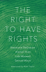 The Right to Have Rights - Stephanie Degooyer, Samuel Moyn, Alastair Hunt, Astra Taylor