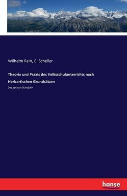 Theorie und Praxis des Volksschulunterrichts nach Herbartischen Grundsätzen - Wilhelm Rein, E. Scheller