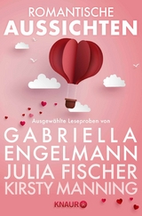 Romantische Aussichten: Gro&szlig;e Gef&uuml;hle bei Knaur - Gabriella Engelmann, Julia Fischer, Kirsty Manning-Wilcox, Dorothea Benton Frank, Claudia Wuttke, Daniela Ohms