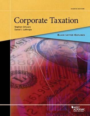 Black Letter Outline on Corporate Taxation - Stephen Schwarz, DANIEL LATHROPE