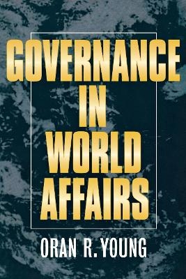 Governance in World Affairs - Oran R. Young