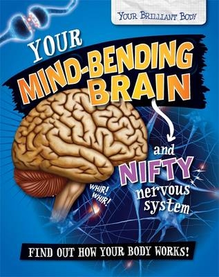 Your Brilliant Body: Your Mind-Bending Brain and Nifty Nervous System - Paul Mason