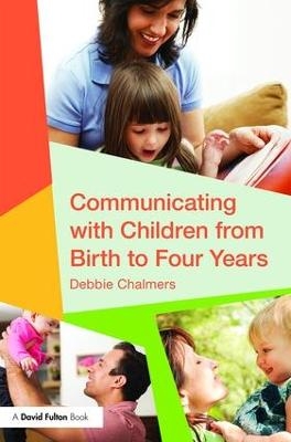 Communicating with Children from Birth to Four Years - Debbie Chalmers