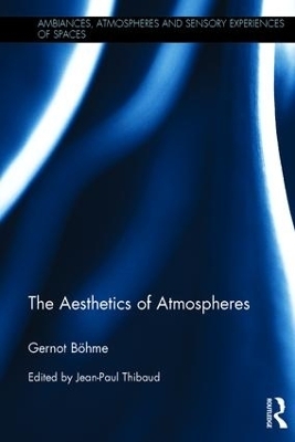 The Aesthetics of Atmospheres - Gernot B&ouml;hme