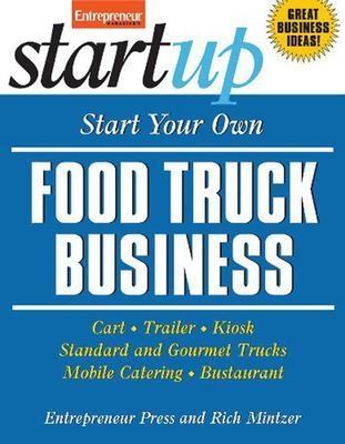 Start Your Own Food Truck Business: Cart, Trailer, Kiosk, Standard and Gourmet Trucks, Mobile Catering and Bustaurant