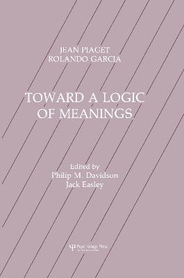 Toward A Logic of Meanings - Jean Piaget, Rolando Garcia, Philip Davidson