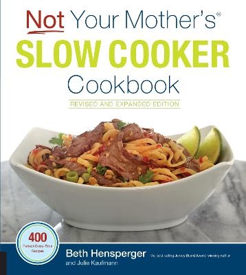 Not Your Mother's Slow Cooker Cookbook, Revised and Expanded - Beth Hensperger, Julie Kaufmann