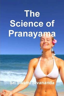 The Science of Pranayama - Sri Swami Sivananda