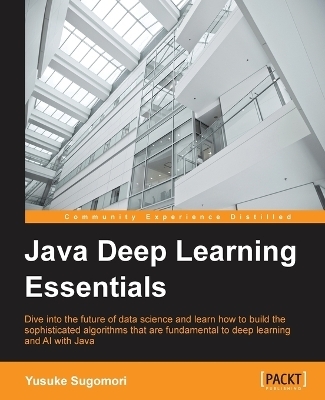 Java Deep Learning Essentials - Yusuke Sugomori