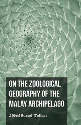 On the Zoological Geography of the Malay Archipelago - Alfred Russel Wallace