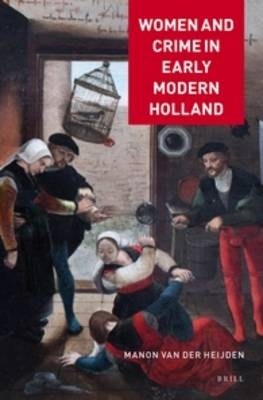 Women and Crime in Early Modern Holland - Manon Van Der Heijden