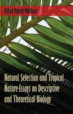 Natural Selection and Tropical Nature Essays on Descriptive and Theore - Alfred Russel Wallace