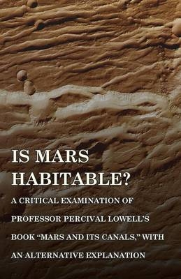 Is Mars Habitable? a Critical Examination of Professor Percival Lowell's Book Mars and Its Canals, with an Alternative Explanation