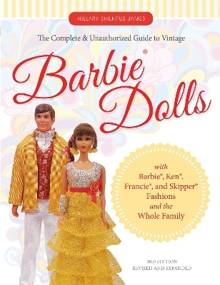 The Complete & Unauthorized Guide to Vintage Barbie&reg; Dolls - Hillary Shilkitus James