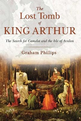 The Lost Tomb of King Arthur - Graham Phillips