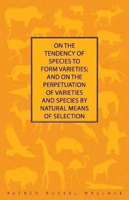On the Tendency of Species to Form Varieties; And on the Perpetuation of Varieties and Species by Natural Means of Selection