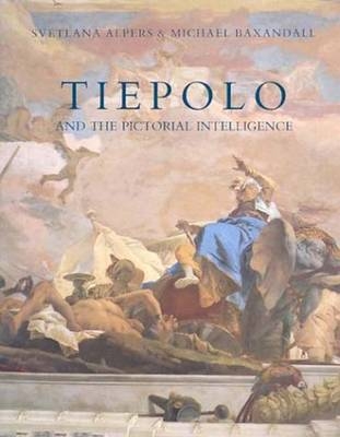Tiepolo and the Pictorial Intelligence - Svetlana Alpers, Michael Baxandall