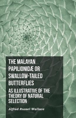 The Malayan Papilionidã] or Swallow-Tailed Butterflies, as Illustrative of the Theory of Natural Selection