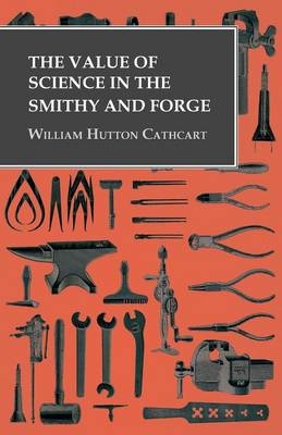 The Value of Science in the Smithy and Forge - William Hutton Cathcart