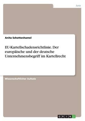 EU-Kartellschadensrichtlinie. Der europ&auml;ische und der deutsche Unternehmensbegriff im Kartellrecht - Anita Schottenhamel