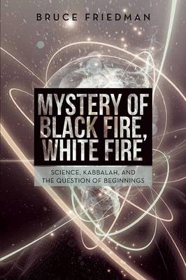 Mystery of Black Fire, White Fire - Bruce Friedman