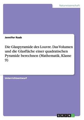 Die Glaspyramide des Louvre. Das Volumen und die GlasflÃ¤che einer quadratischen Pyramide berechnen (Mathematik, Klasse 9) - Jennifer Raab