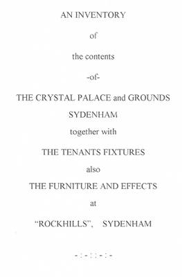 Inventory of the Contents of the Crystal Palace and Grounds Sydenham Together with the Tenants Fixtures Also Furniture and Effects at Rockhills, Sydenham: 1909